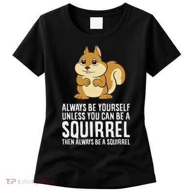 Funny Squirrel Lover Gifts Always Be Yourself Unless You Can Be A Squirrel Women's T-Shirt