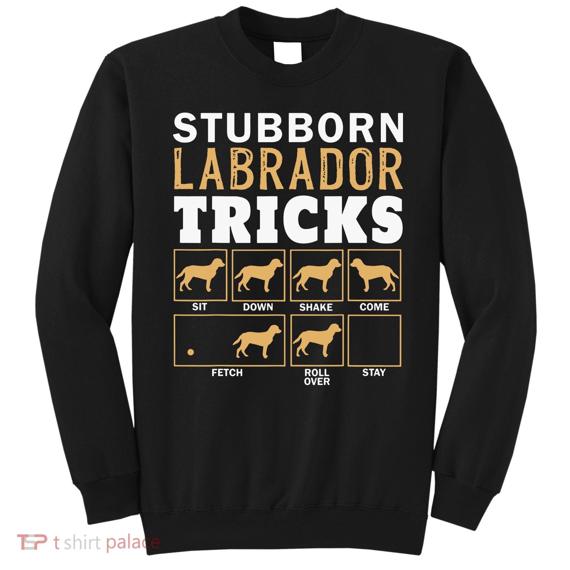 Funny Stubborn Labrador Retriever Dog Tricks Black Lab Gifts Sweatshirt