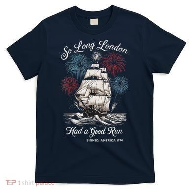 Funny So Long London Had A Good Run Signed America 1776 T-Shirt