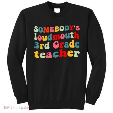 funny somebody's loudmouth 3rd grade teacher Sweatshirt