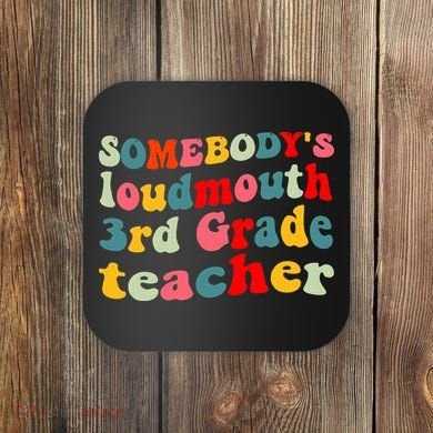 funny somebody's loudmouth 3rd grade teacher Coaster