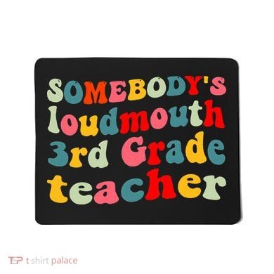 funny somebody's loudmouth 3rd grade teacher Mousepad