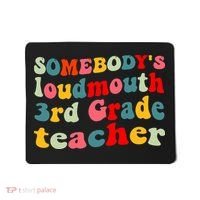 funny somebody's loudmouth 3rd grade teacher Mousepad thumb 0