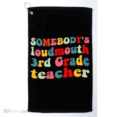 funny somebody's loudmouth 3rd grade teacher Golf Towel