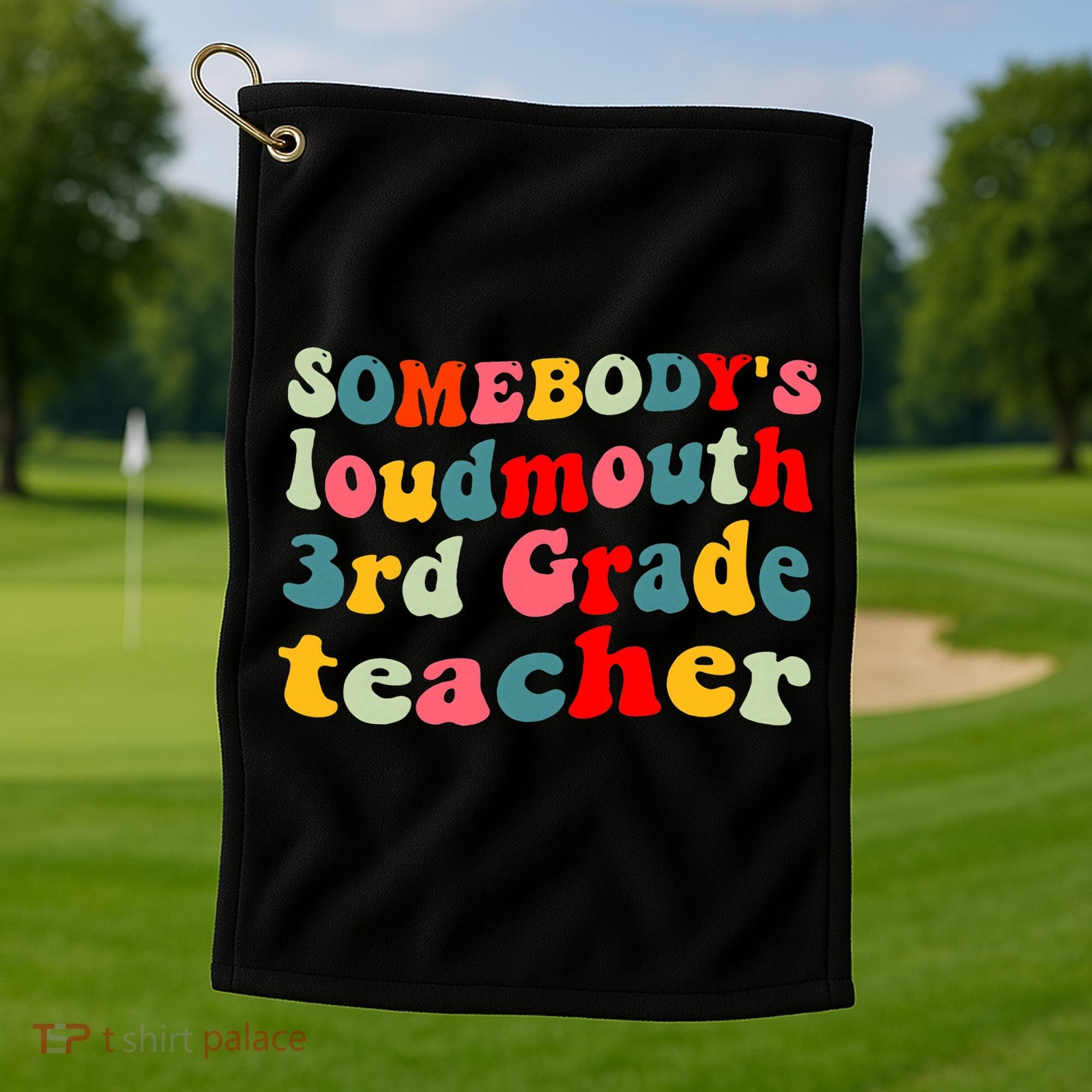 funny somebody's loudmouth 3rd grade teacher Golf Towel