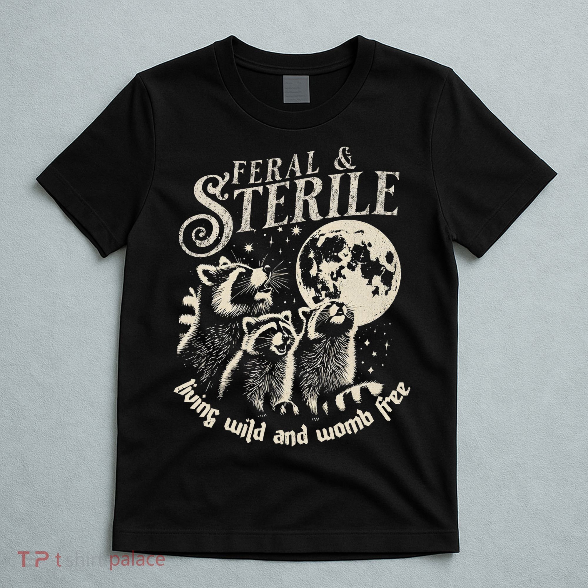 Feral & Sterile Living Wild And Womb Free Funny Racoon T-Shirt