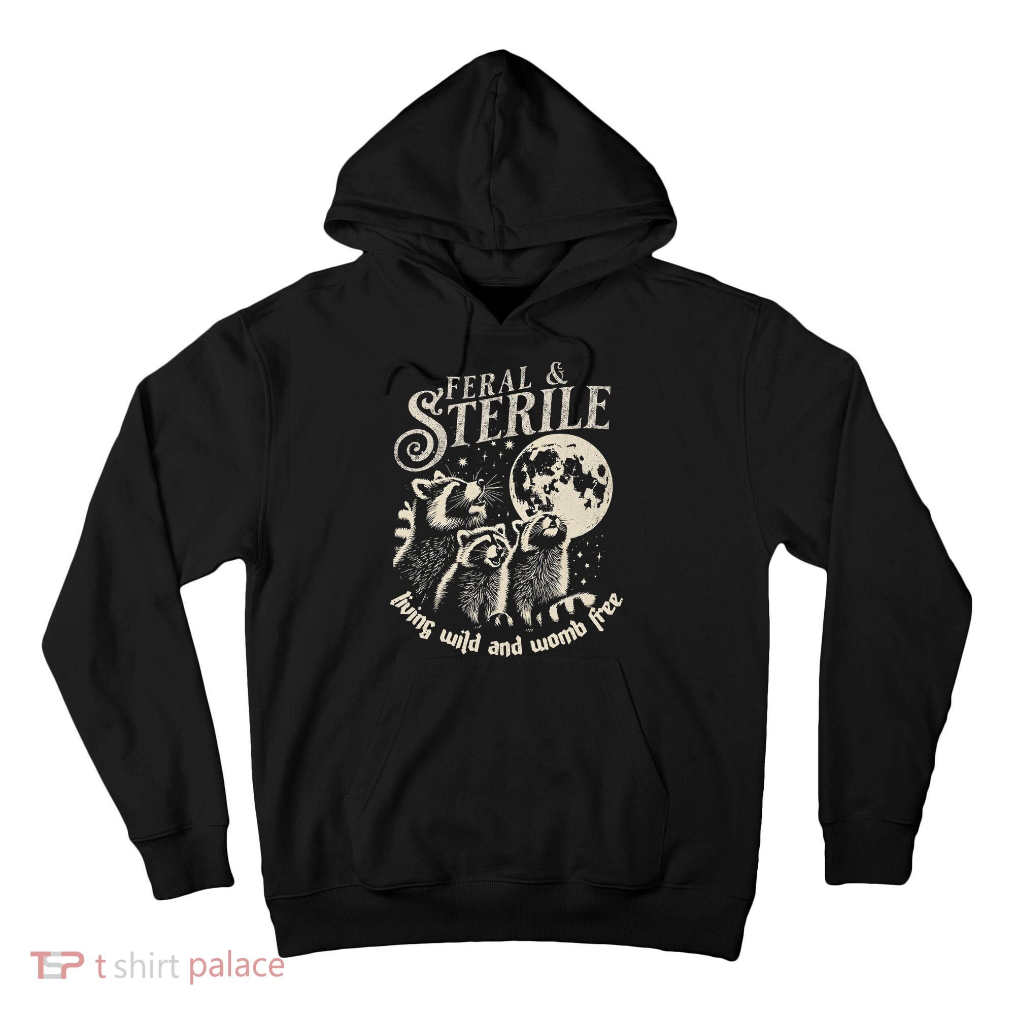 Feral & Sterile Living Wild And Womb Free Funny Racoon Tall Hoodie