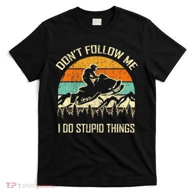 Funny Snowmobile Lover DonT Follow Me I Do Stupid Things T-Shirt