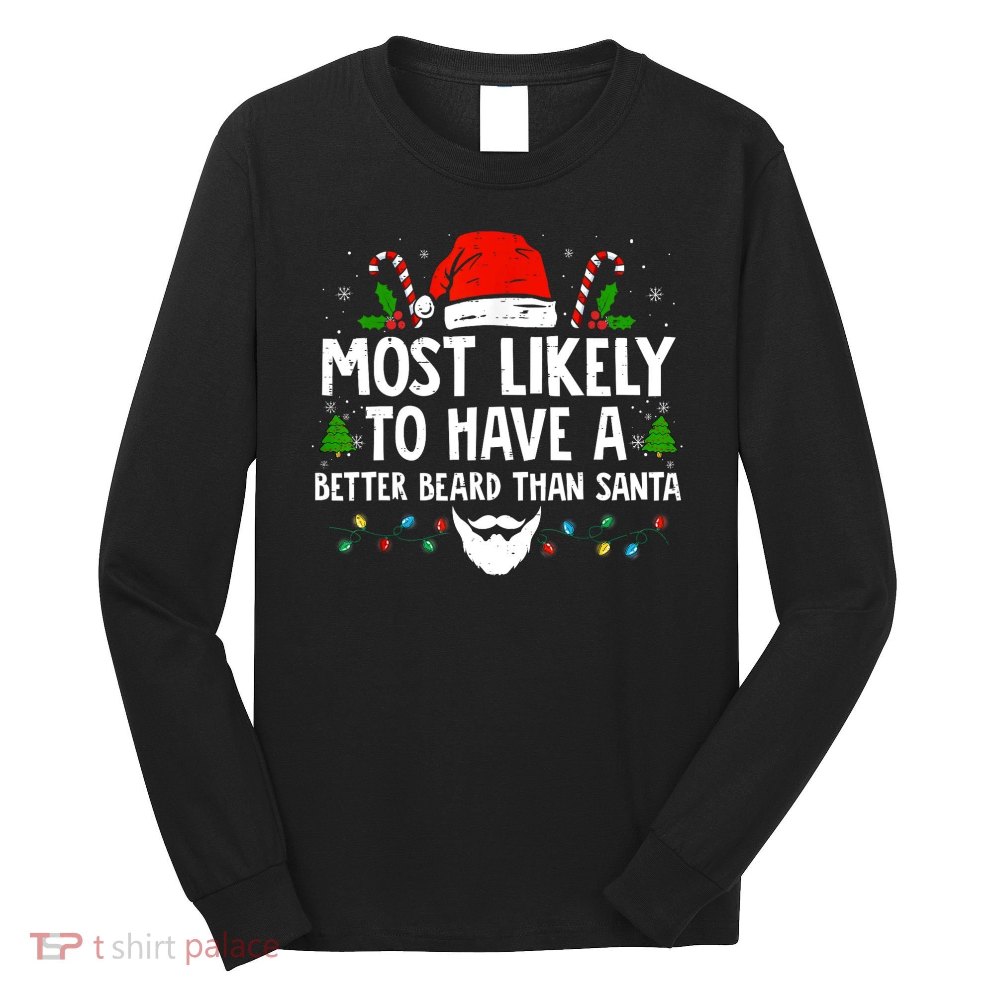 Funny Santa Most Likely To Have A Better Beard Than Santa Long Sleeve Shirt