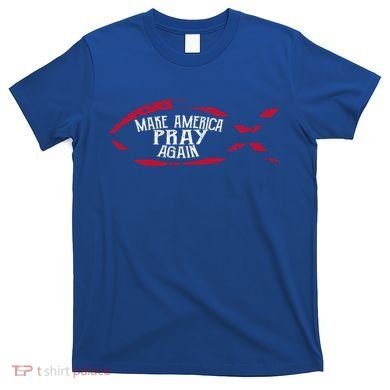 Fish Symbol Meaningful Gift Christian Gift Make America Pray Again Gift T-Shirt