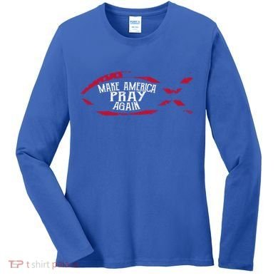Fish Symbol Meaningful Gift Christian Gift Make America Pray Again Gift Women's Long Sleeve Shirt