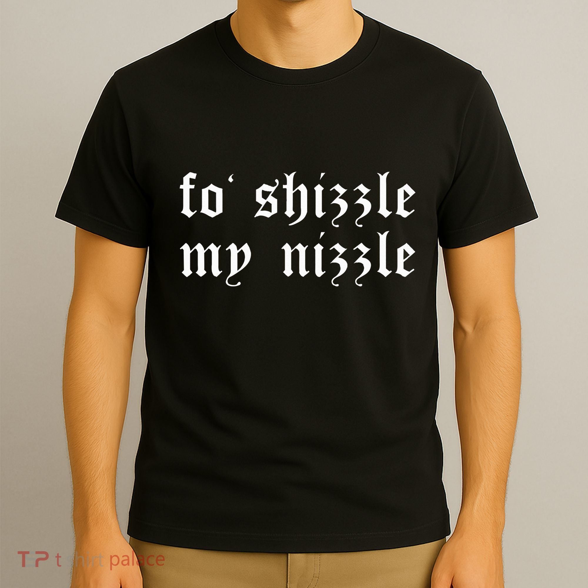 Fo Shizzle My Nizzle Funny Novelty Gangster Rap T-Shirt