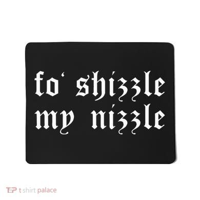 Fo Shizzle My Nizzle Funny Novelty Gangster Rap Mousepad