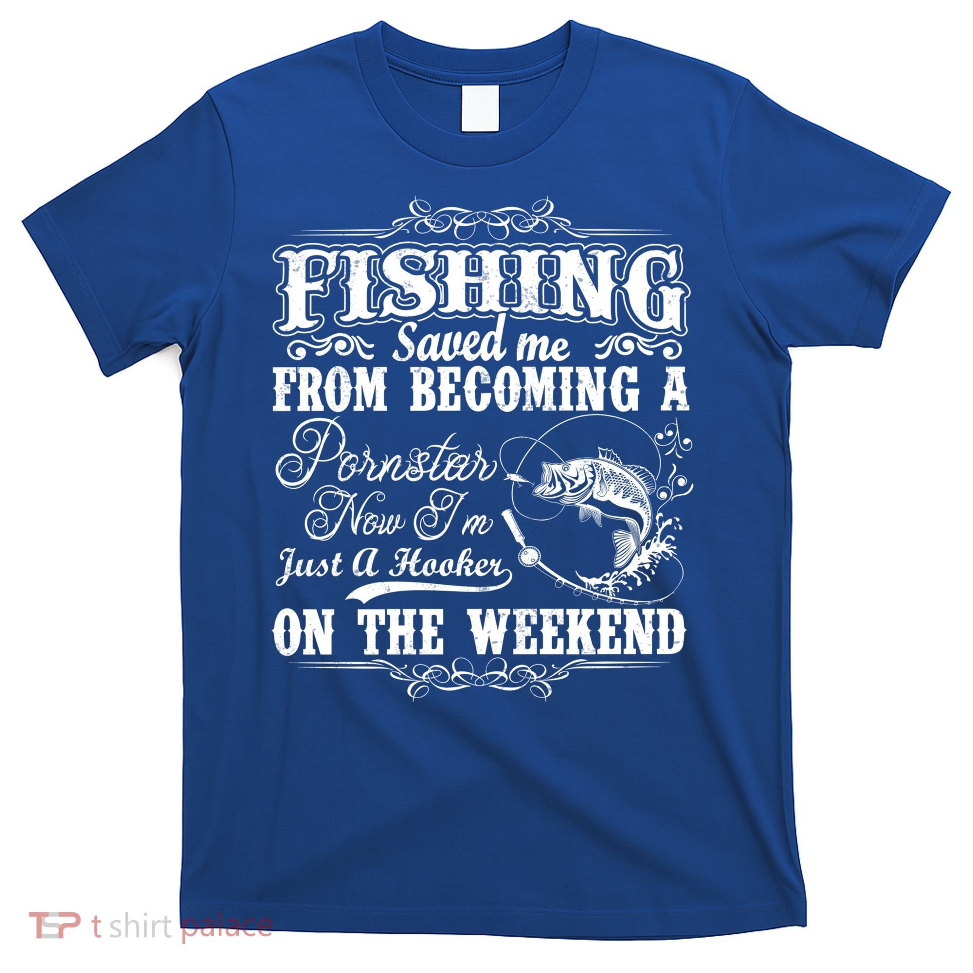 Fishing Saved Me From Becoming A Pornstar Gift T-Shirt