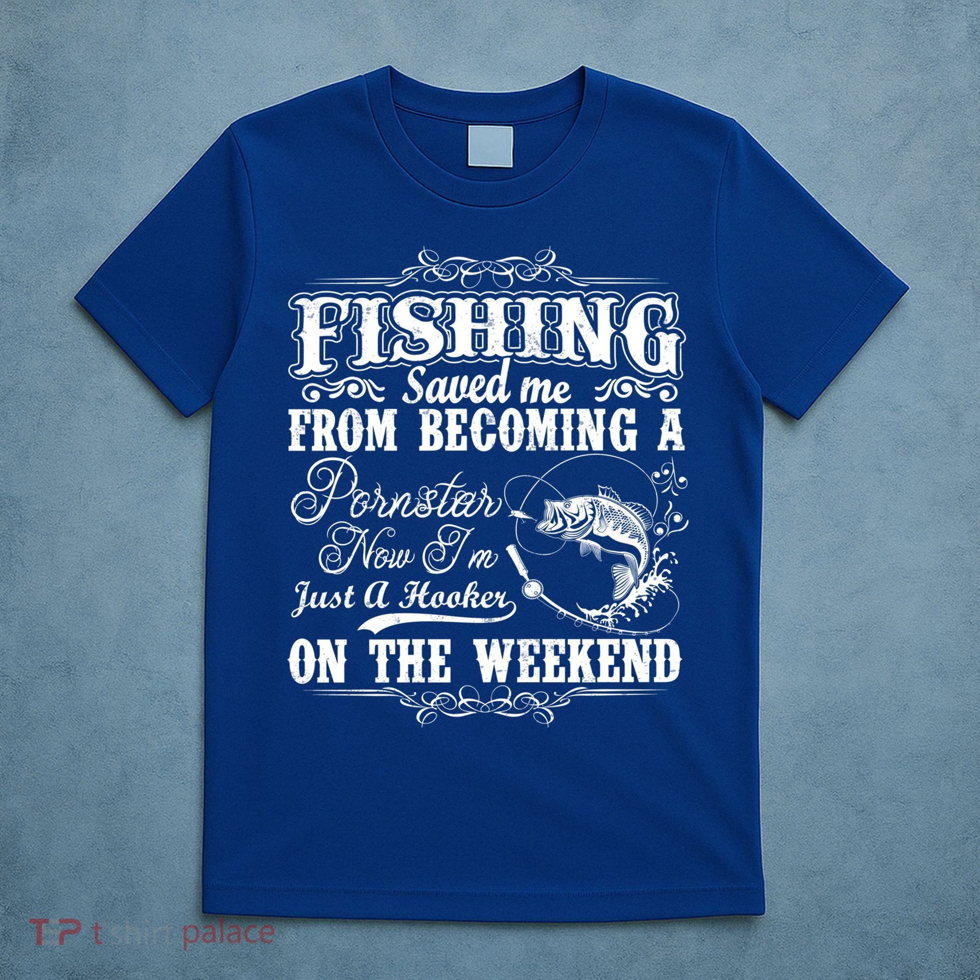 Fishing Saved Me From Becoming A Pornstar Gift T-Shirt