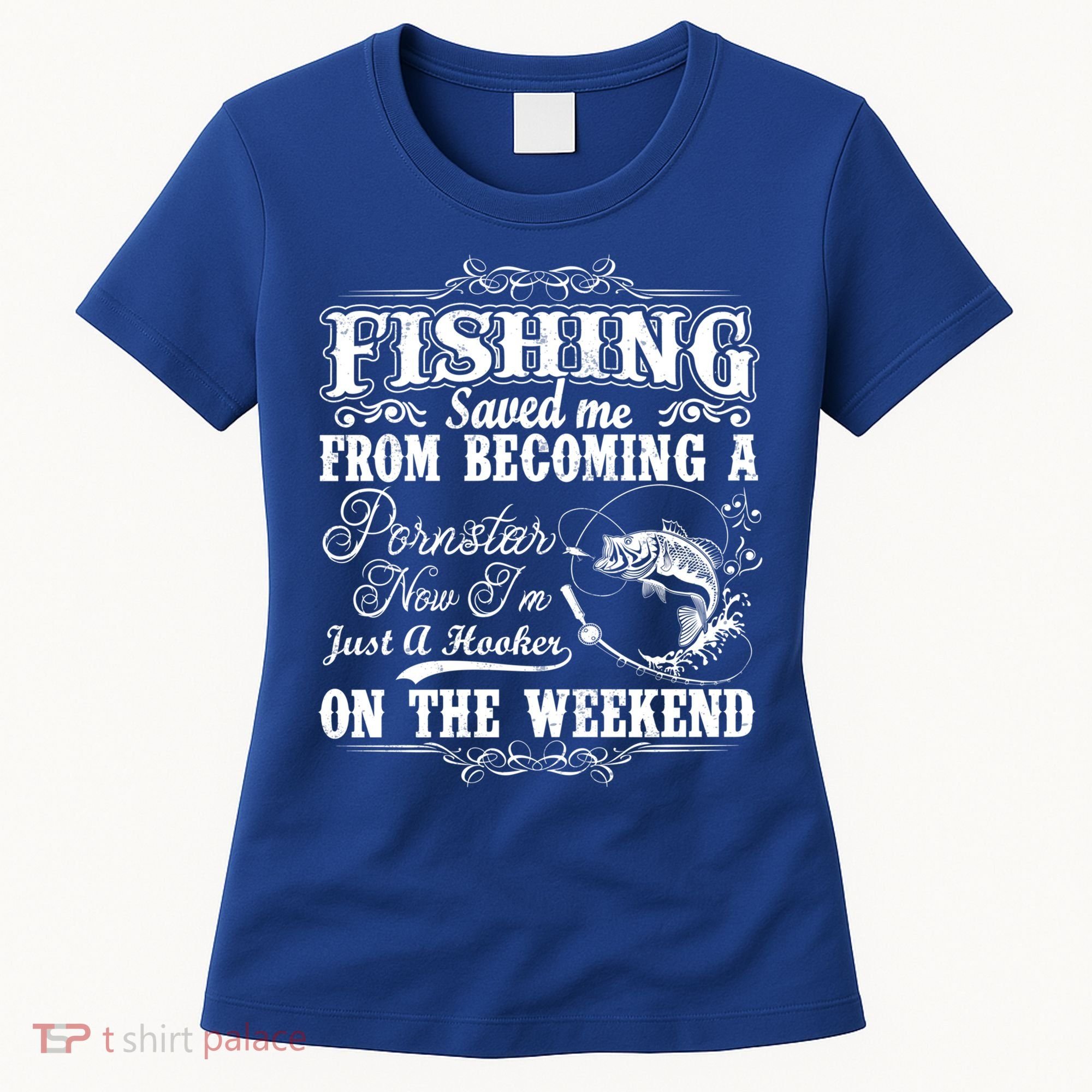 Fishing Saved Me From Becoming A Pornstar Gift Women's T-Shirt