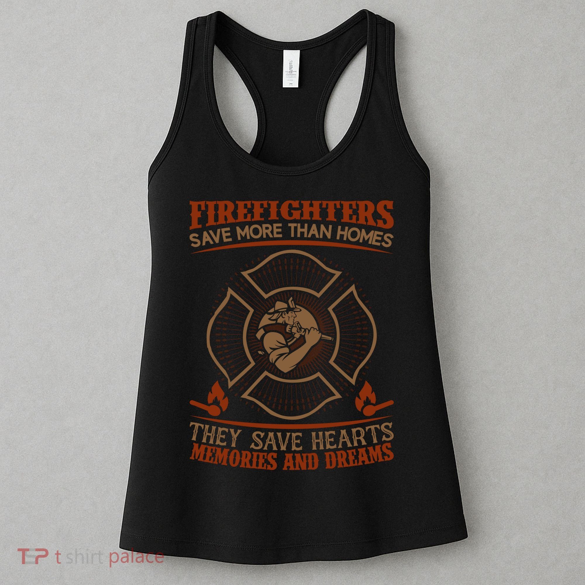 Firefighters Save More Than Homes They Save Hearts Memories And Dreams Women's Tank Top