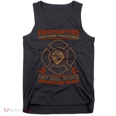 Firefighters Save More Than Homes They Save Hearts Memories And Dreams Tank Top