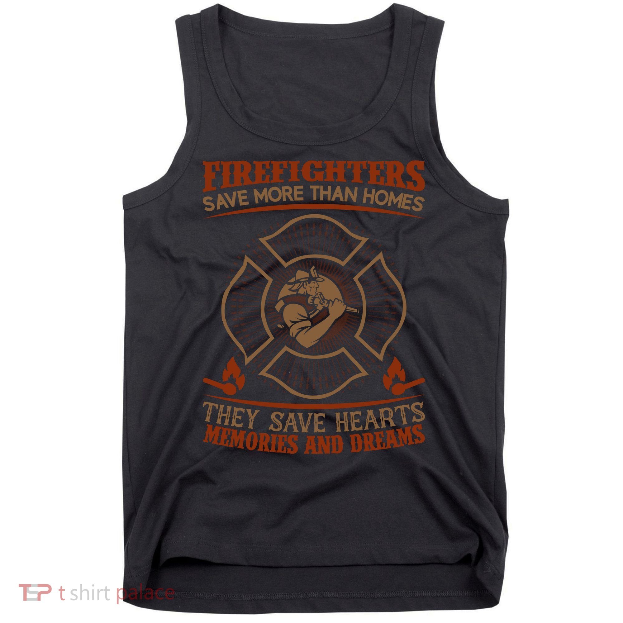 Firefighters Save More Than Homes They Save Hearts Memories And Dreams Tank Top