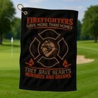 Firefighters Save More Than Homes They Save Hearts Memories And Dreams Golf Towel thumb 1