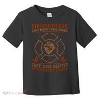 Firefighters Save More Than Homes They Save Hearts Memories And Dreams Toddler T-Shirt thumb 0