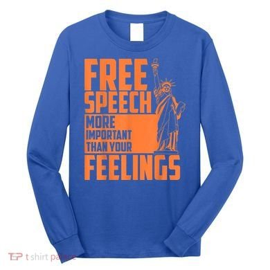 Free Speech More Important Than Your Feelings Meaningful Gift Long Sleeve Shirt