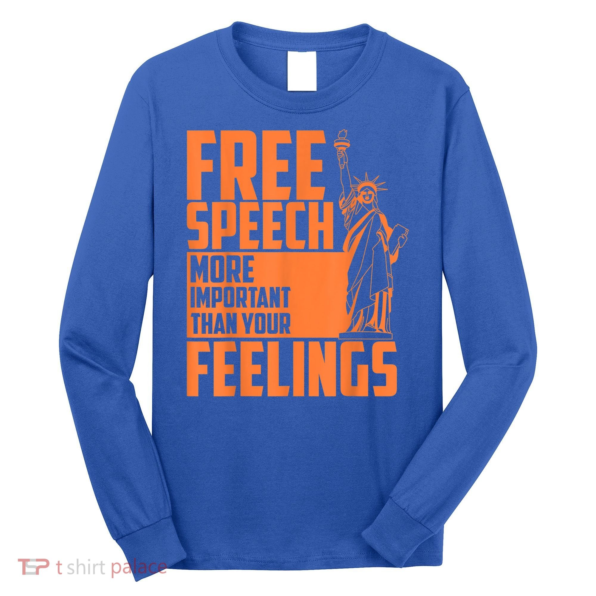 Free Speech More Important Than Your Feelings Meaningful Gift Long Sleeve Shirt
