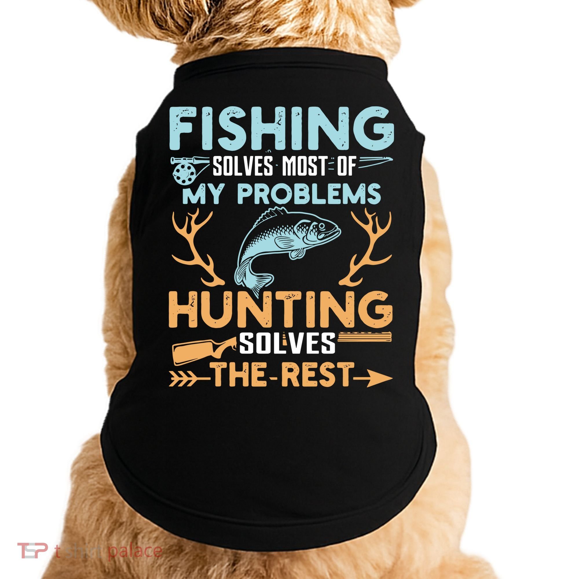 Fishing Solves Most Of My Problems Hunting Solves The Rest Pullo Doggie Tank