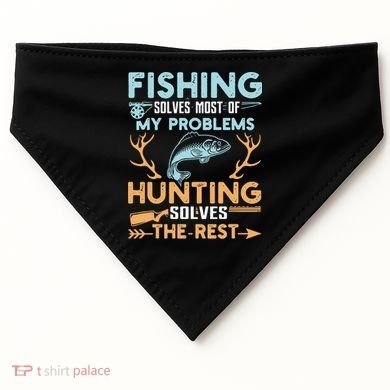 Fishing Solves Most Of My Problems Hunting Solves The Rest Pullo USA-Made Doggie Bandana