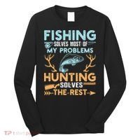 Fishing Solves Most Of My Problems Hunting Solves The Rest Pullo Long Sleeve Shirt thumb 0