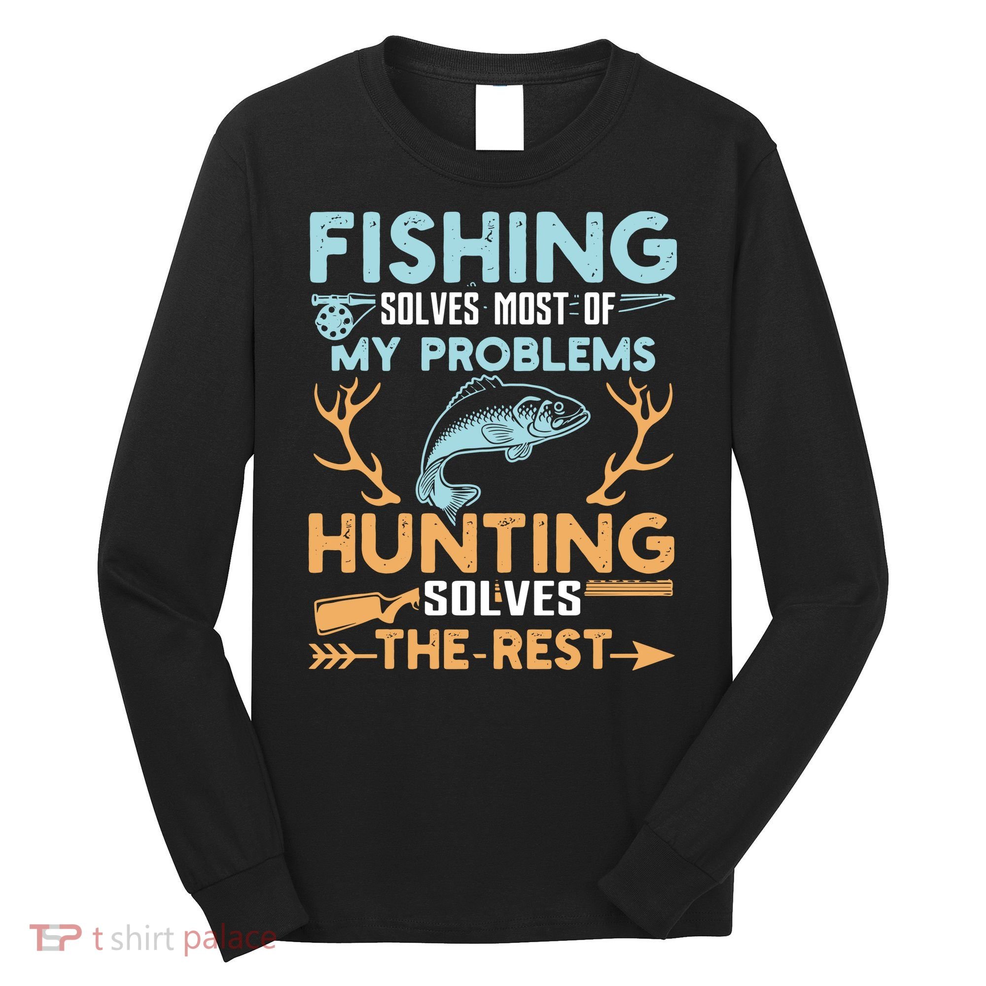 Fishing Solves Most Of My Problems Hunting Solves The Rest Pullo Long Sleeve Shirt