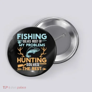 Fishing Solves Most Of My Problems Hunting Solves The Rest Pullo Button