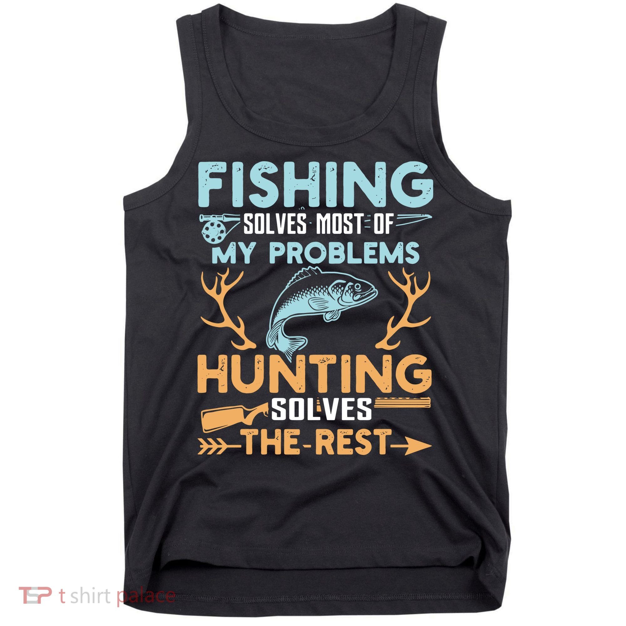 Fishing Solves Most Of My Problems Hunting Solves The Rest Pullo Tank Top