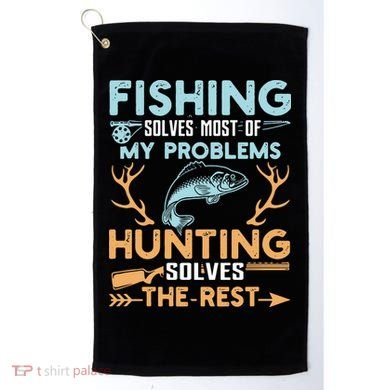 Fishing Solves Most Of My Problems Hunting Solves The Rest Pullo Golf Towel
