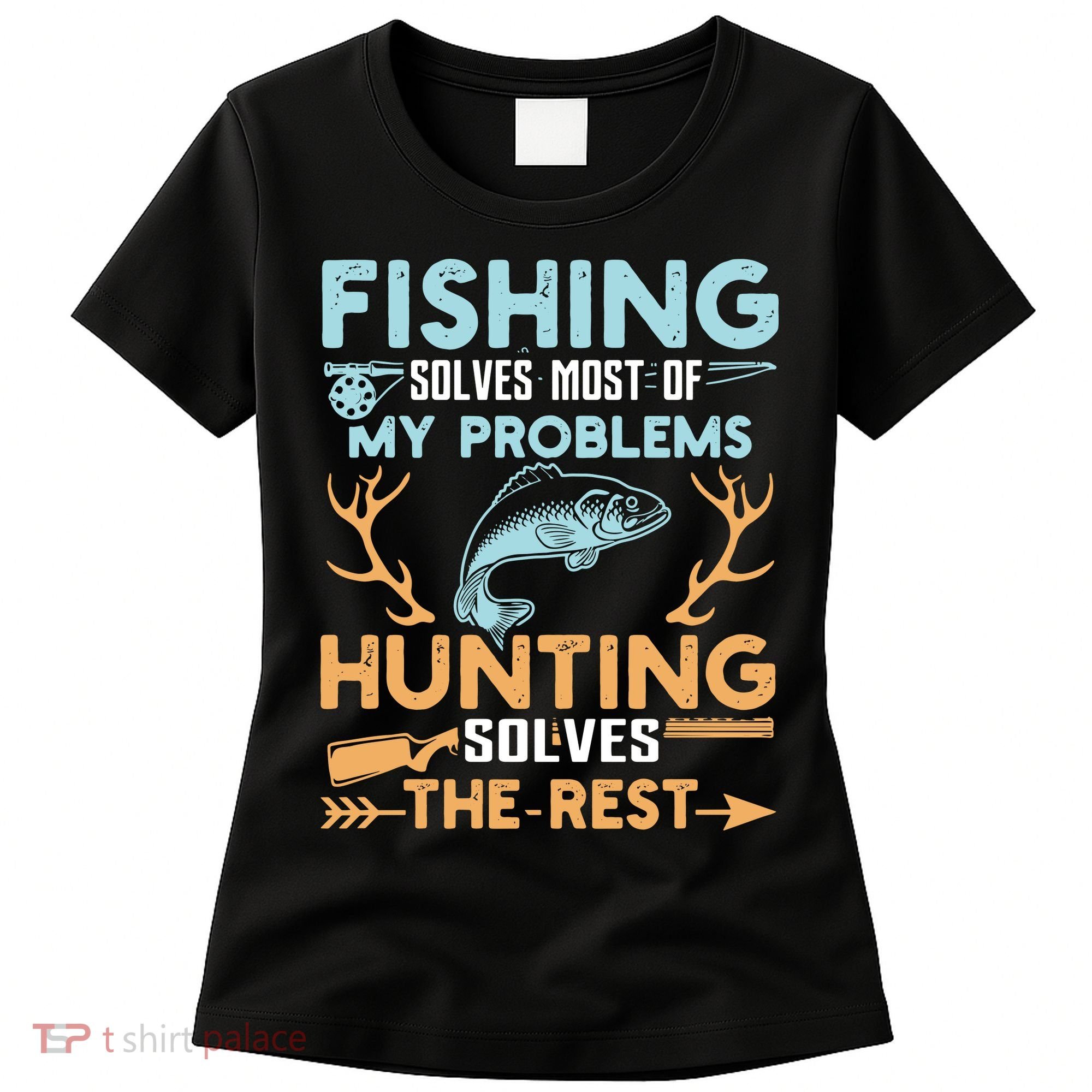 Fishing Solves Most Of My Problems Hunting Solves The Rest Pullo Women's T-Shirt