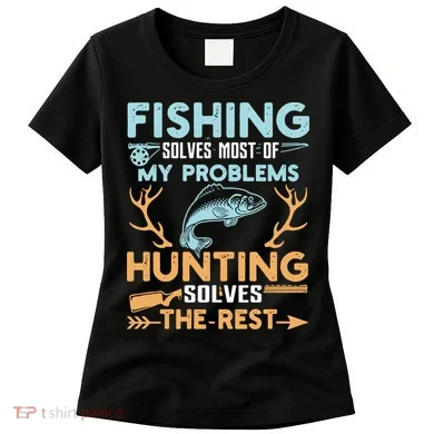 Fishing Solves Most Of My Problems Hunting Solves The Rest Pullo Women's T-Shirt