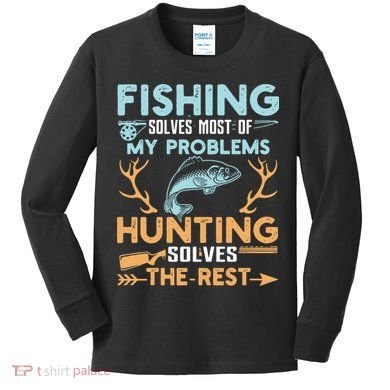 Fishing Solves Most Of My Problems Hunting Solves The Rest Pullo Kids Long Sleeve Shirt