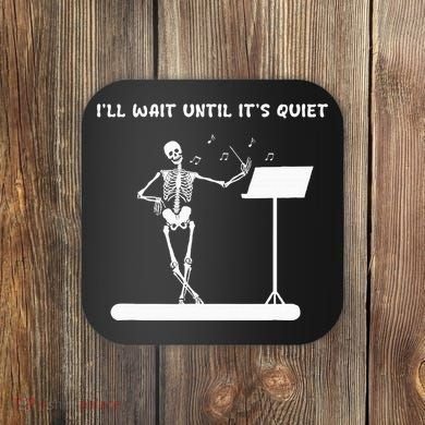 Funny Skeleton Music Teacher ILl Wait Until ItS Quiet Coaster