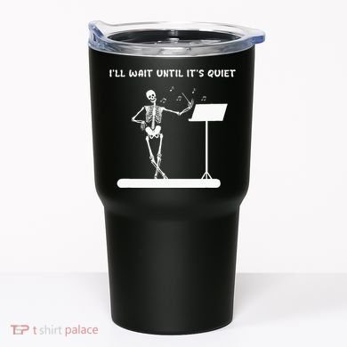 Funny Skeleton Music Teacher ILl Wait Until ItS Quiet Tumbler