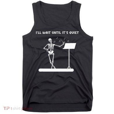 Funny Skeleton Music Teacher ILl Wait Until ItS Quiet Tank Top