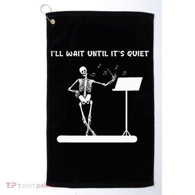 Funny Skeleton Music Teacher ILl Wait Until ItS Quiet Golf Towel