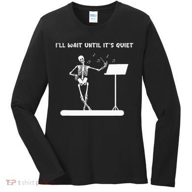 Funny Skeleton Music Teacher ILl Wait Until ItS Quiet Women's Long Sleeve Shirt