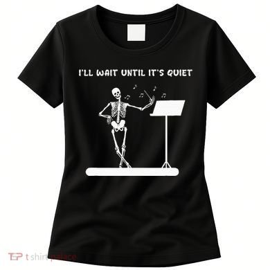 Funny Skeleton Music Teacher ILl Wait Until ItS Quiet Women's T-Shirt
