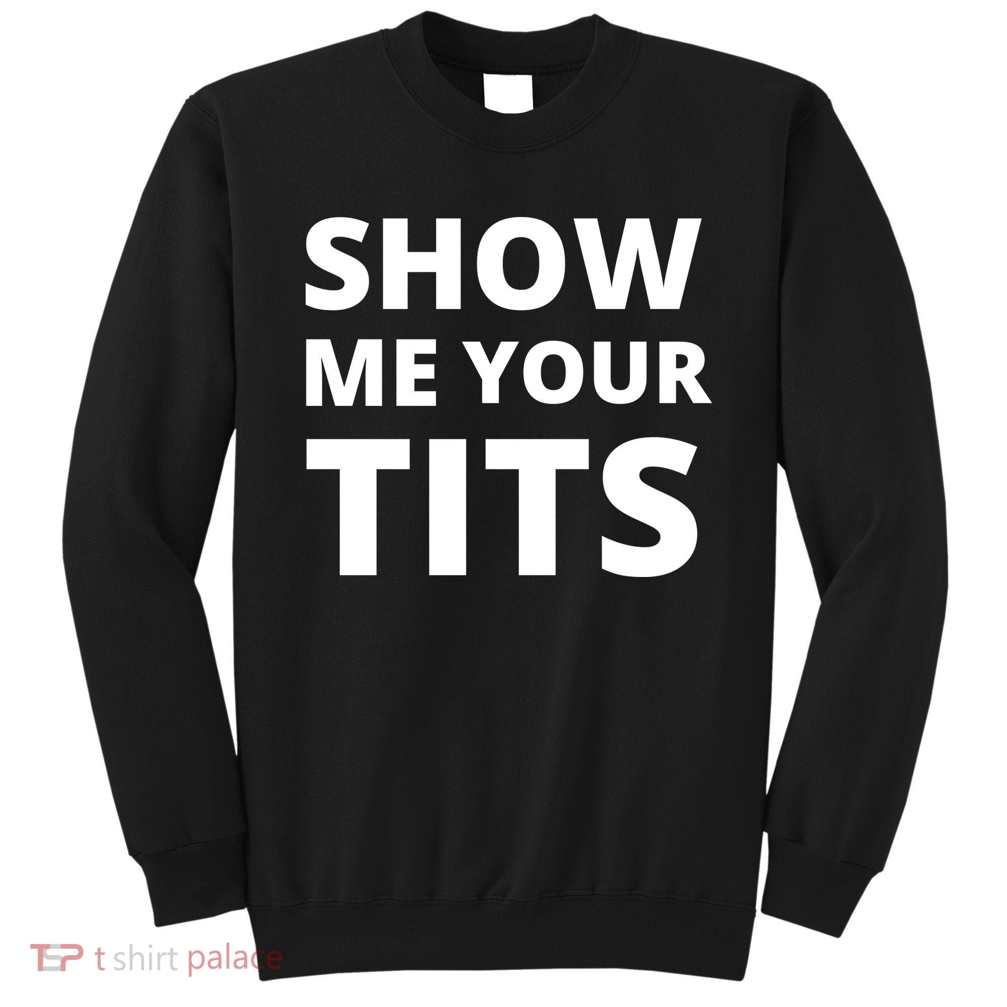 Funny Show Me Your Tits Party Shirt Sweatshirt