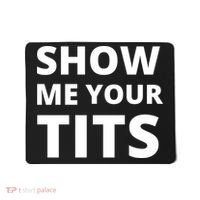Funny Show Me Your Tits Party Shirt Mousepad thumb 0