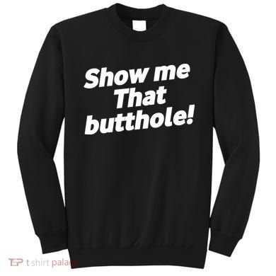 Funny Show Me That Butthole Sweatshirt