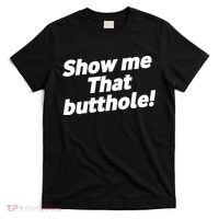 Funny Show Me That Butthole T-Shirt thumb 0