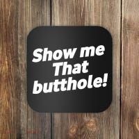 Funny Show Me That Butthole Coaster thumb 0