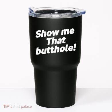 Funny Show Me That Butthole Tumbler