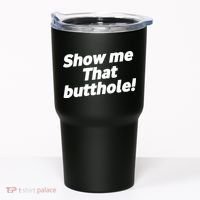 Funny Show Me That Butthole Tumbler thumb 0